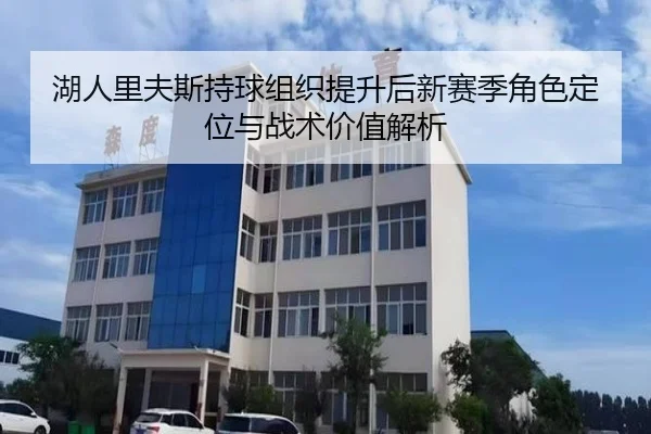 湖人里夫斯持球组织提升后新赛季角色定位与战术价值解析