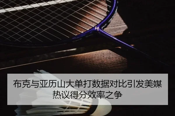 布克与亚历山大单打数据对比引发美媒热议得分效率之争