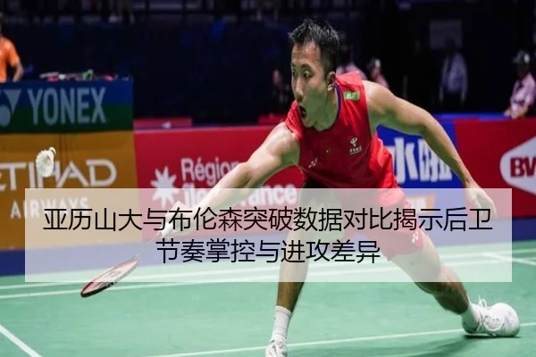 亚历山大与布伦森突破数据对比揭示后卫节奏掌控与进攻差异
