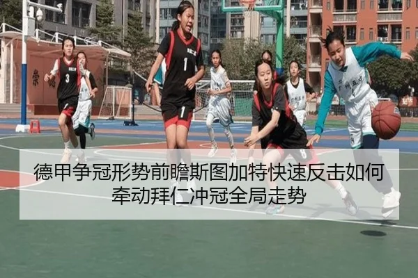 德甲争冠形势前瞻斯图加特快速反击如何牵动拜仁冲冠全局走势